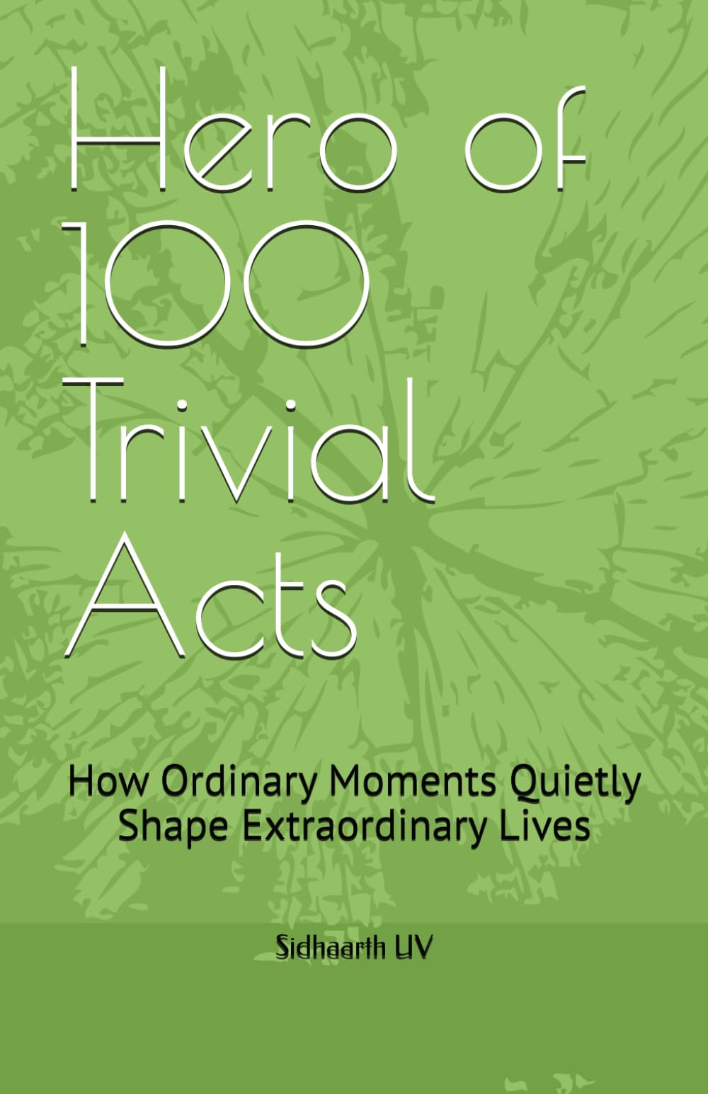 Hero of 100 Trivial Acts: How Ordinary Moments Quietly Shape Extraordinary Lives