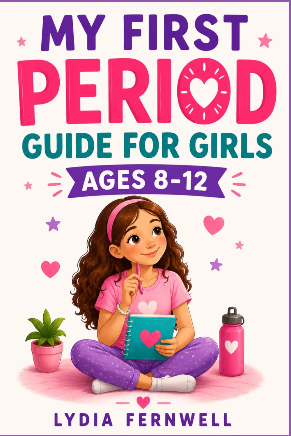 MY FIRST PERIOD GUIDE FOR GIRLS AGES 8–12: A Positive and Reassuring Introduction to Puberty