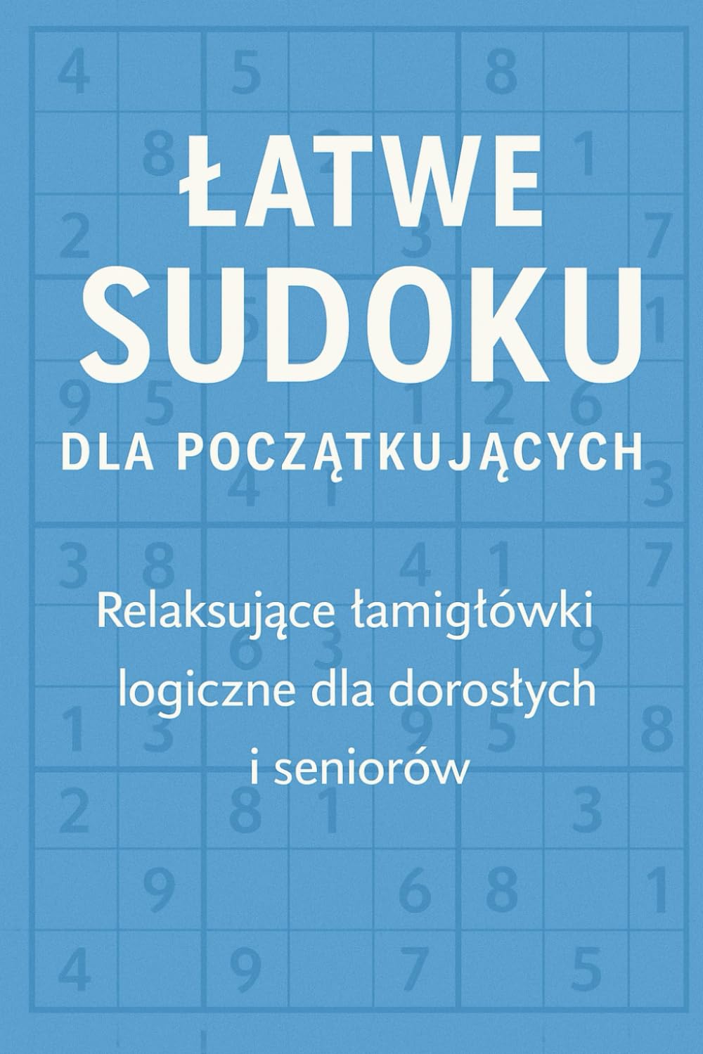 Łatwe Sudoku dla Początkujących: Relaksujące łamigłówki logiczne dla dorosłych i seniorów