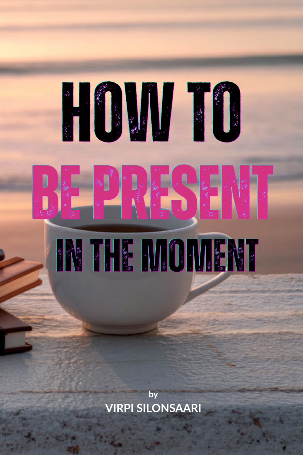 How to Be Present in the Moment: A practical guide to slowing down, connecting inward, and experiencing life more fully (Path to Inner Growth and Freedom)
