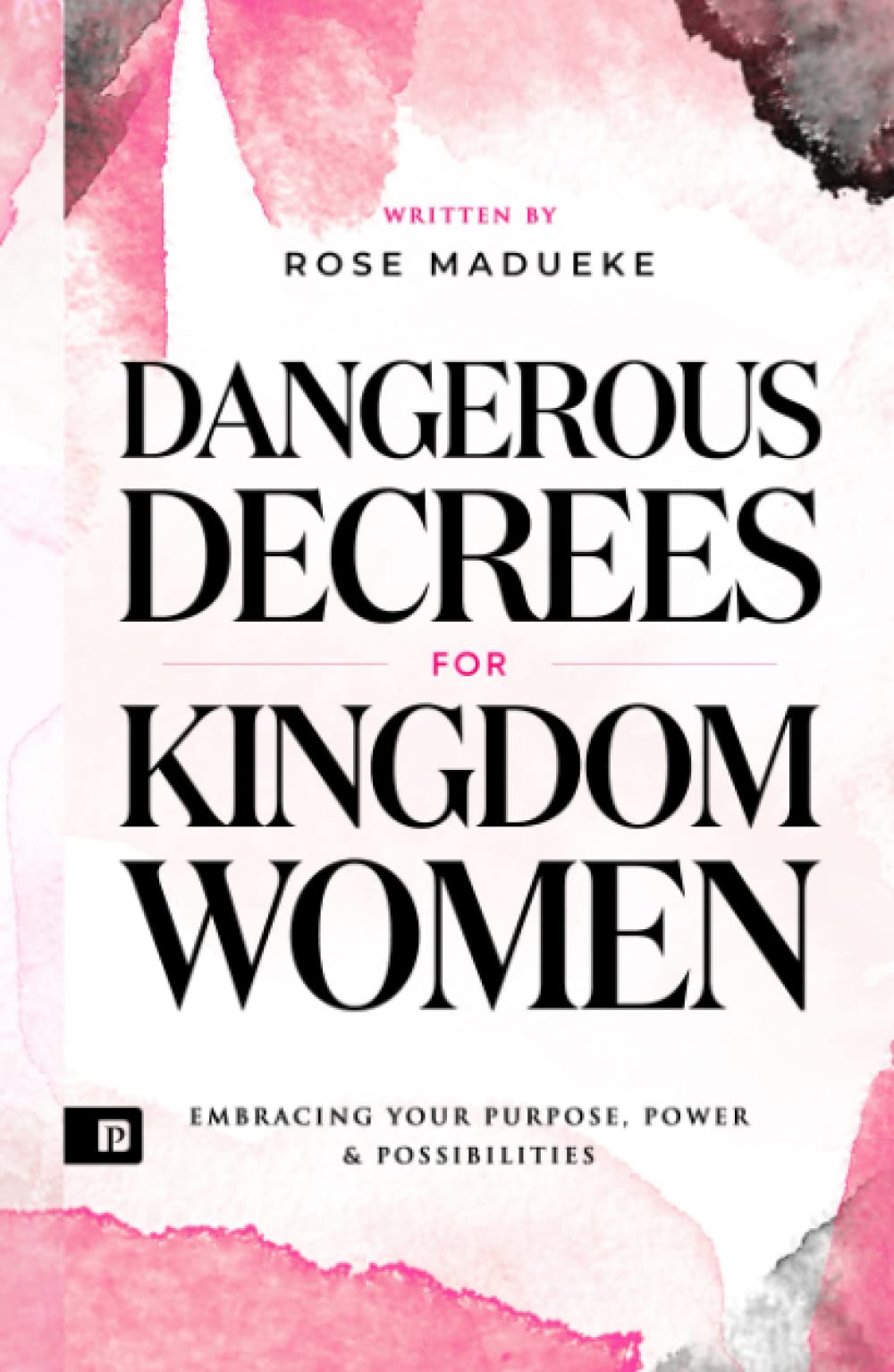 Dangerous Decrees for Kingdom Women: Embracing your Power, Purpose & Possibilities (Spiritual Warfare Prayers)