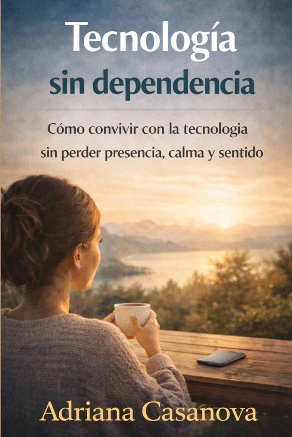 Tecnología sin dependencia: Cómo convivir con la tecnología sin perder presencia, calma y sentido: 3 (Vivir sin pantallas, volver a vivir)