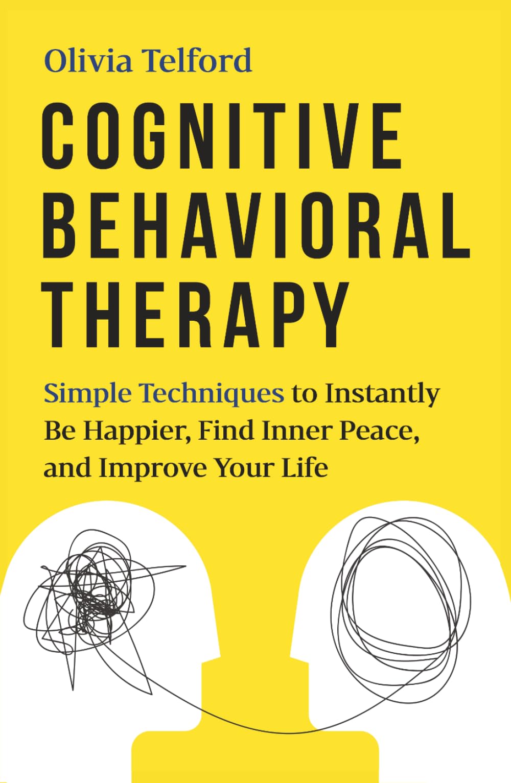 Cognitive Behavioral Therapy: Simple Techniques to Instantly Be Happier, Find Inner Peace, and Improve Your Life (The Calm Mind)