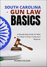 SOUTH CAROLINA GUN LAW BASICS: A Step-By-Step Guide On What You Need To Know Today As A Beginner