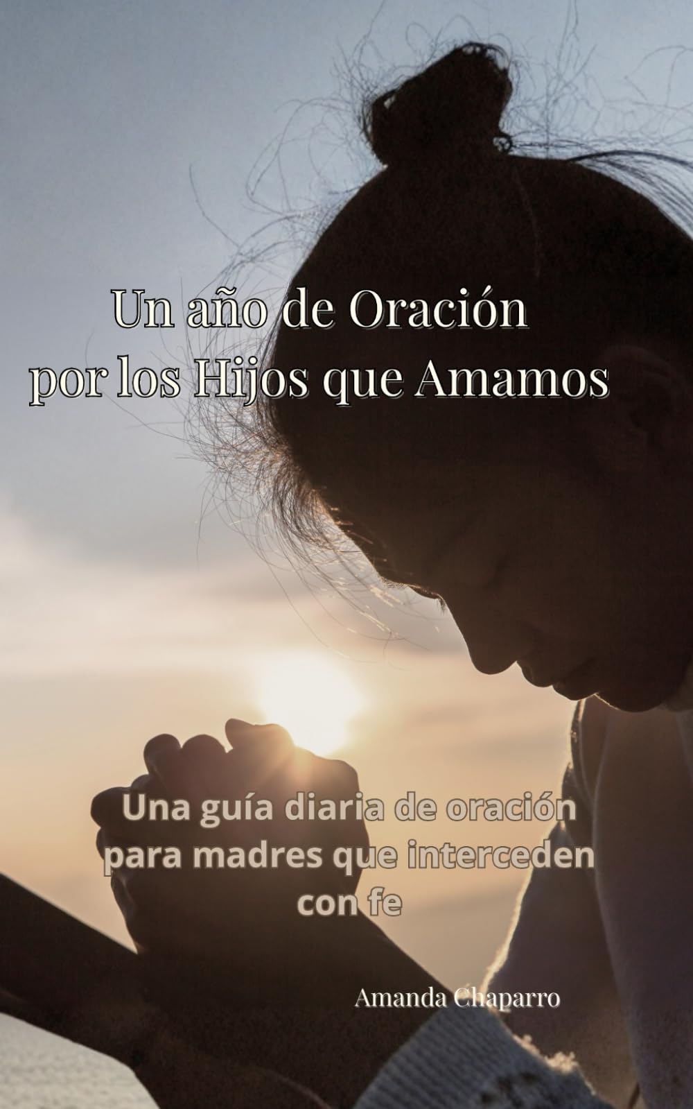 Un año de Oración por los Hijos que Amamos: Una guía diaria de oración para madres que interceden con fe