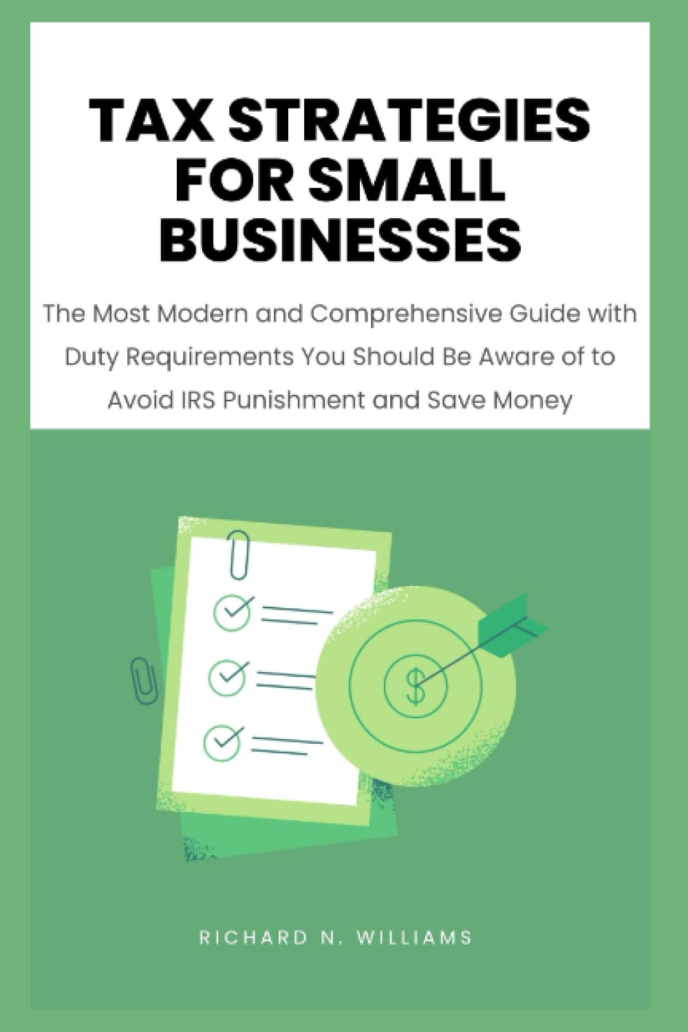 TAX STRATEGIES FOR SMALL BUSINESSES: THE MOST MODERN AND COMPREHENSIVE GUIDE WITH DUTY REQUIREMENTS YOU SHOULD BE AWARE OF TO AVOID IRS PUNISHMENT AND SAVE MONEY (PROFITABLE BUSINESS IDEAS AND SECRET)