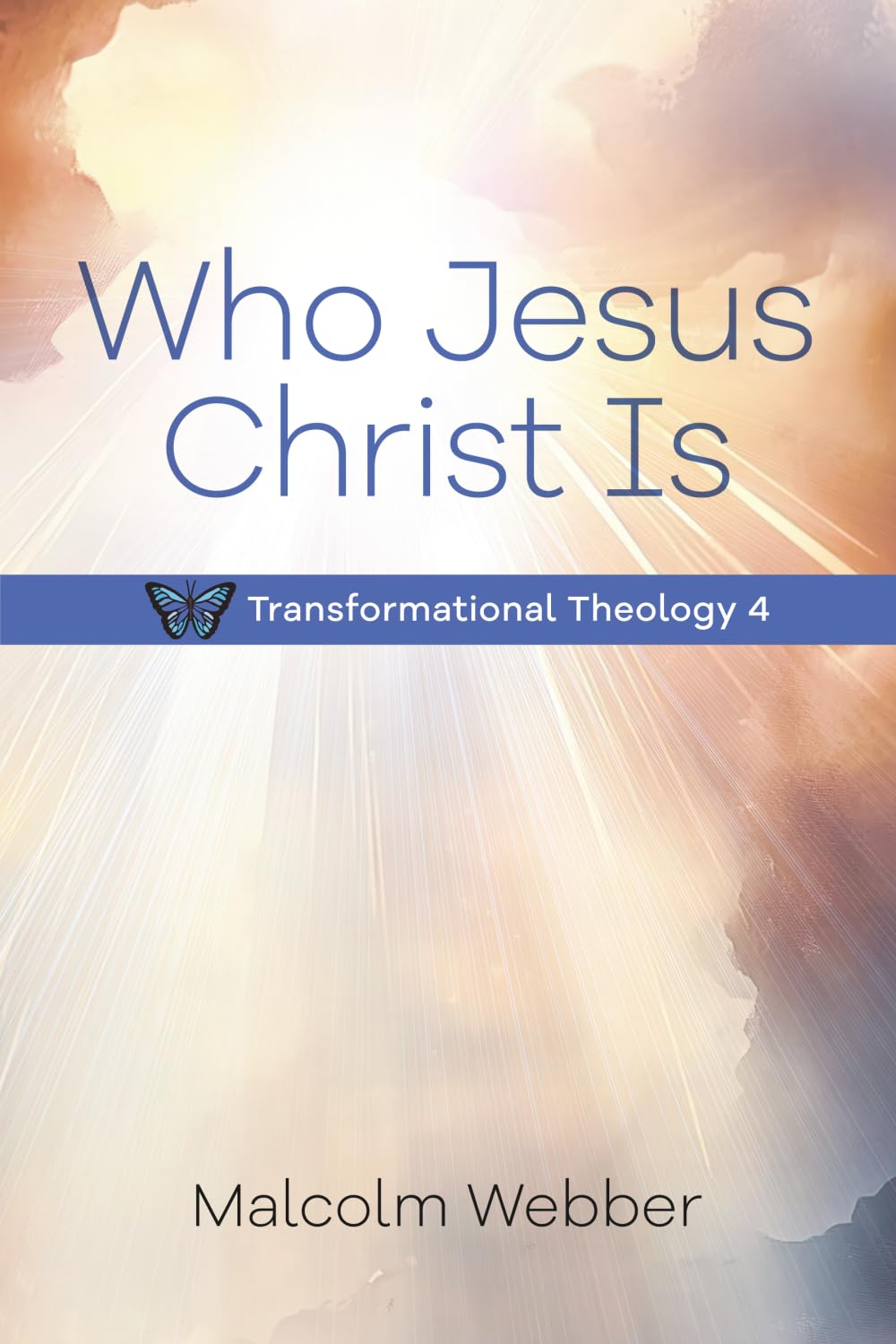 Who Jesus Christ Is: Transformational Theology 4