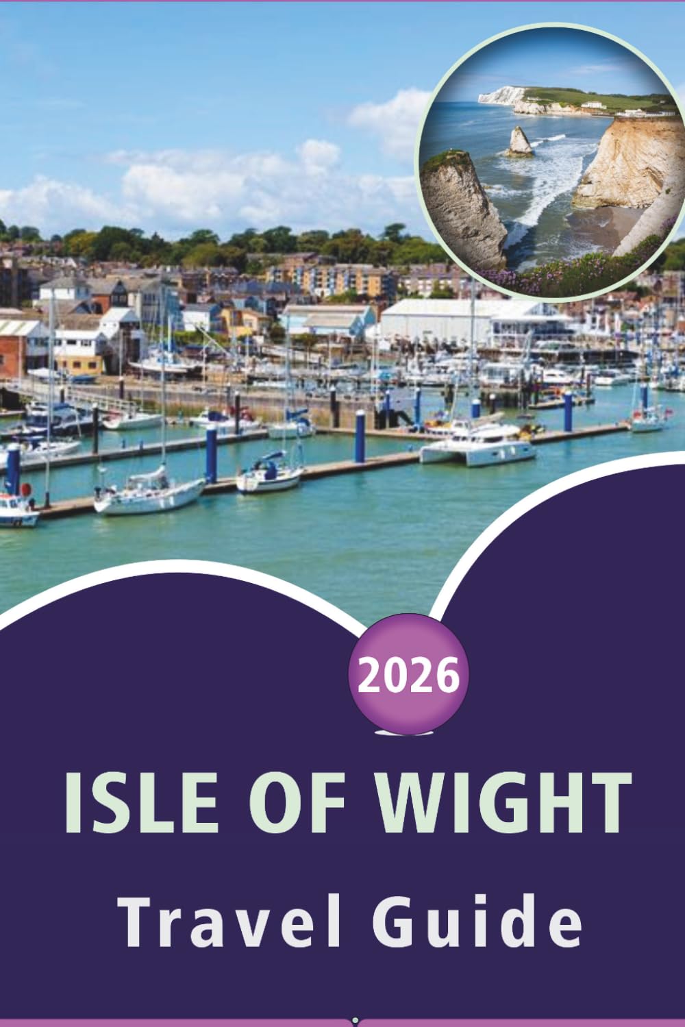 ISLE OF WIGHT TRAVEL GUIDE 2026: Explore Pristine Beaches, Top Attractions, Historic Sites, Scenic Routes, Local Cuisine, Maps, Festivals, Outdoor Adventures and Practical Tips for Every Travelers.