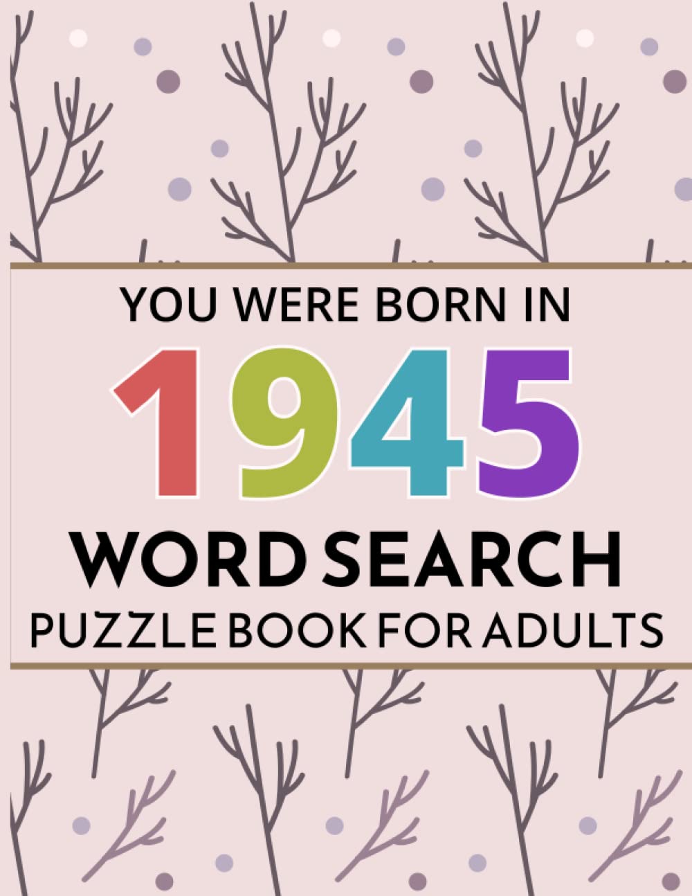 You Were Born In 1945: Word Search Puzzle Book: Large Print Word Search Puzzle Book Birthday Gift For Adults & Seniors With Solution To Spend and Enjoy Leisure time (Vol.26)
