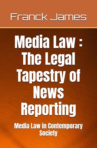 Media Law : The Legal Tapestry of News Reporting: Media Law in Contemporary Society