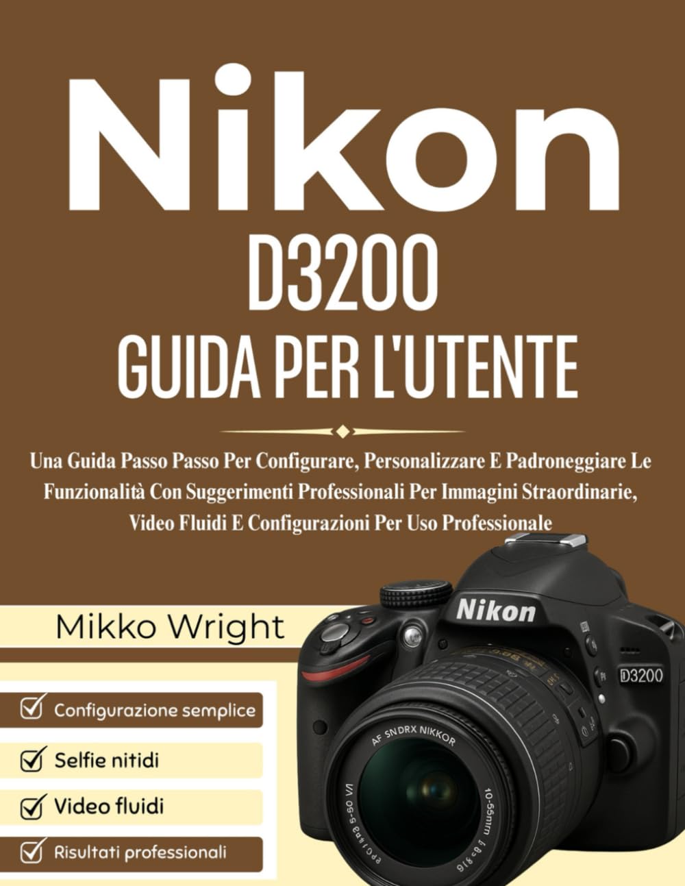 Nikon D3200 GUIDA PER L'UTENTE: Una Guida Passo Passo Per Configurare, Personalizzare E Padroneggiare Le Funzionalità Con Suggerimenti Professionali ... Fluidi E Configurazioni Per Uso Professionale