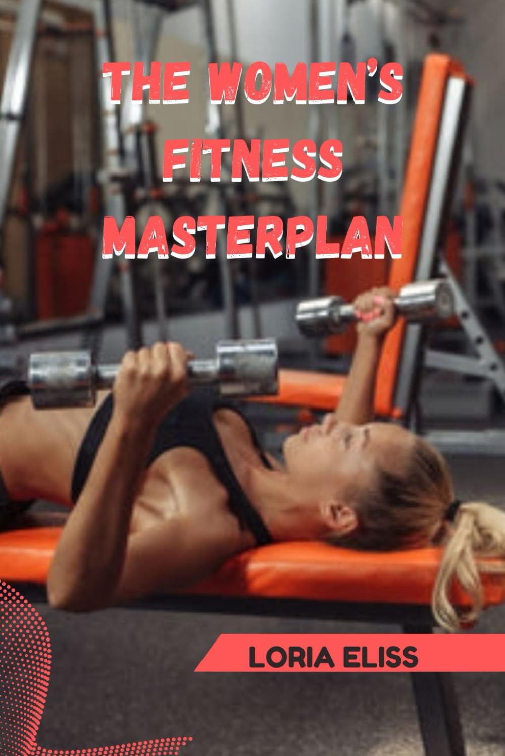 THE WOMEN’S FITNESS MASTERPLAN: Your Complete Guide to a Leaner, Stronger Body in 4 Weeks