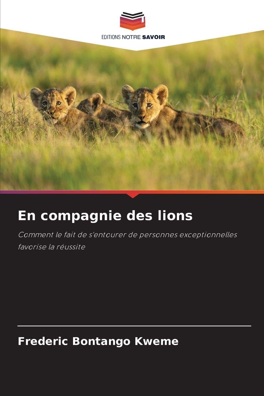 En compagnie des lions: Comment le fait de s'entourer de personnes exceptionnelles favorise la réussite