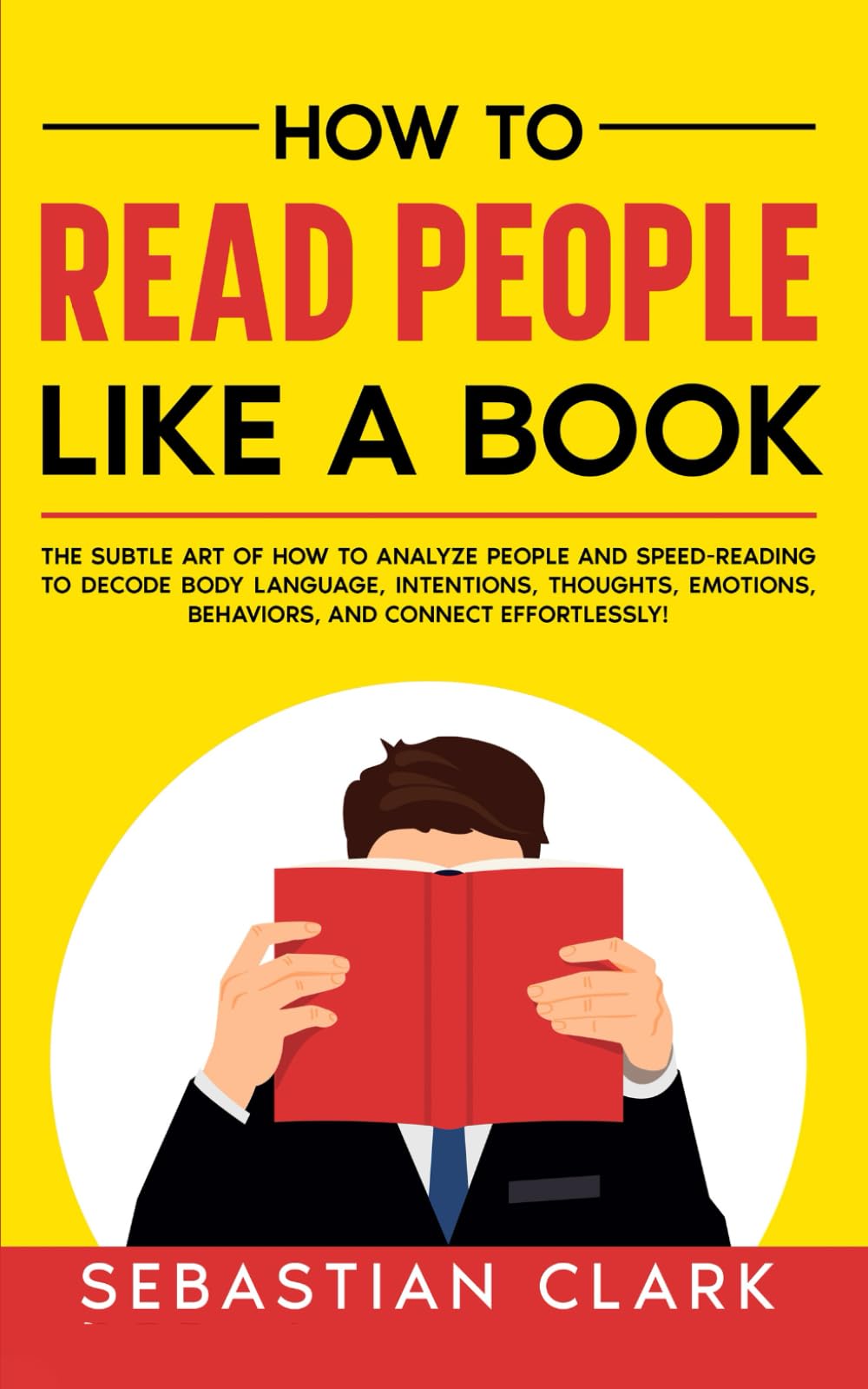 How To Read People Like A Book: The Subtle Art of How to Analyze People and Speed-Reading to decode Body Language, Intentions, Thoughts, Emotions, ... Skills for Building Meaningful Relationships)