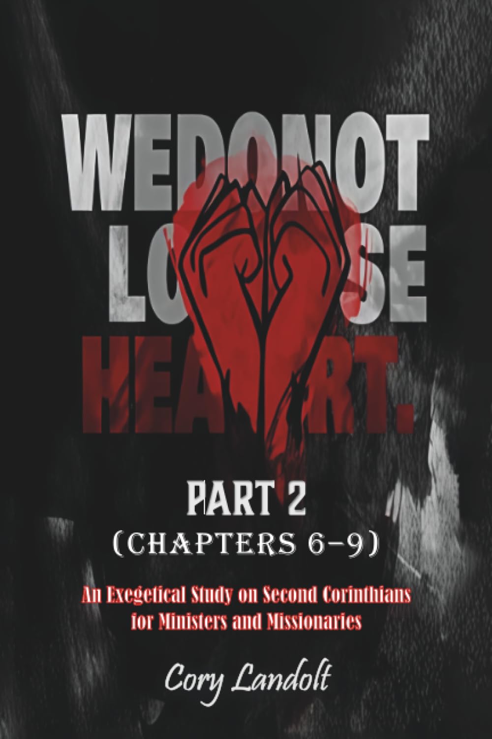 We Do Not Lose Heart (Part 2): An Exegetical Study on Second Corinthians for Ministers and Missionaries