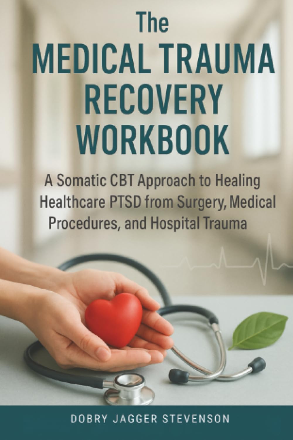 Medical Trauma Recovery Workbook: A Somatic CBT Approach to Healing Healthcare PTSD from Surgery, Medical Procedures, and Hospital Trauma