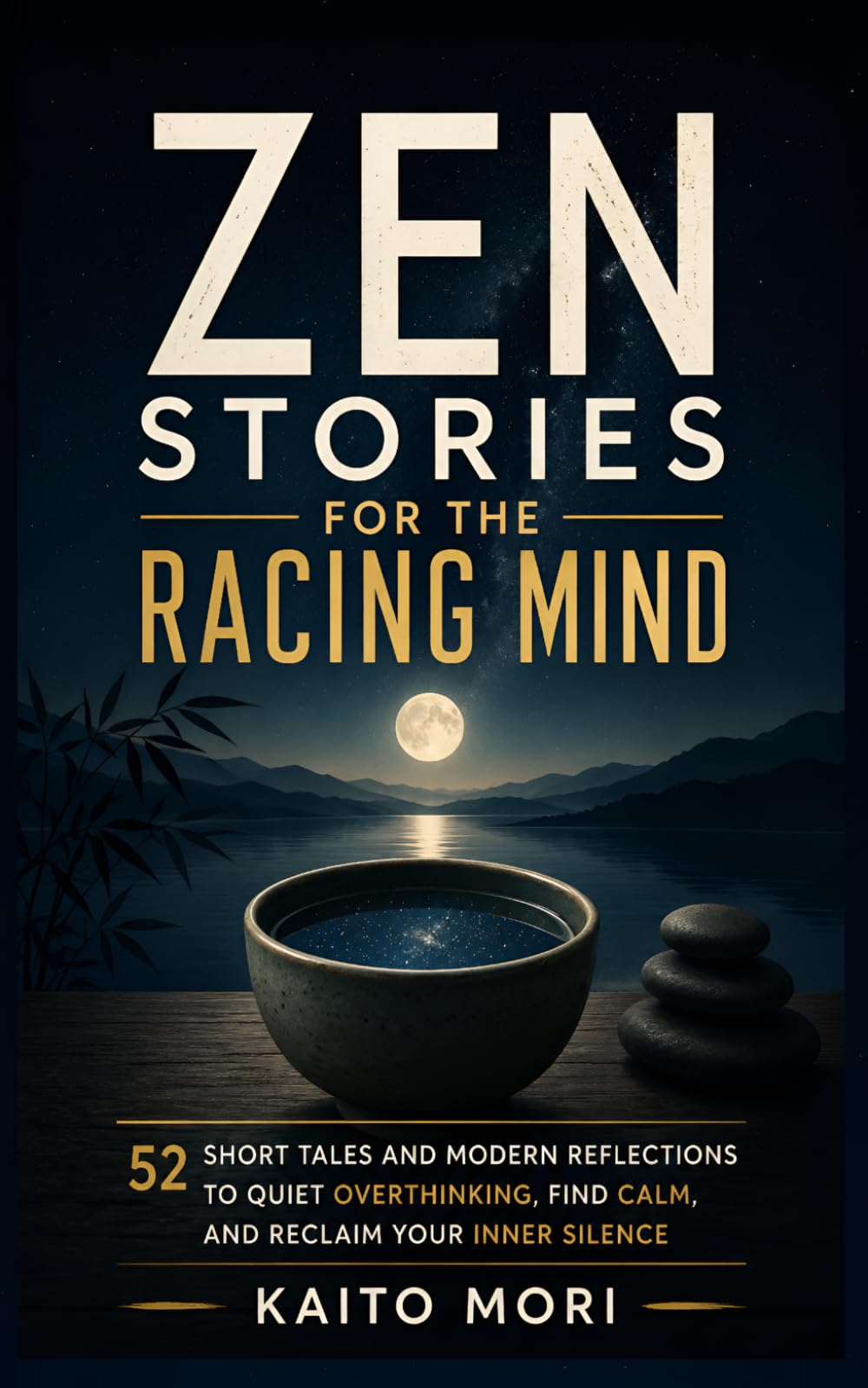 Zen Stories for the Racing Mind: 52 Short Tales and Modern Reflections to Quiet Overthinking, Find Calm, and Reclaim Your Inner Silence