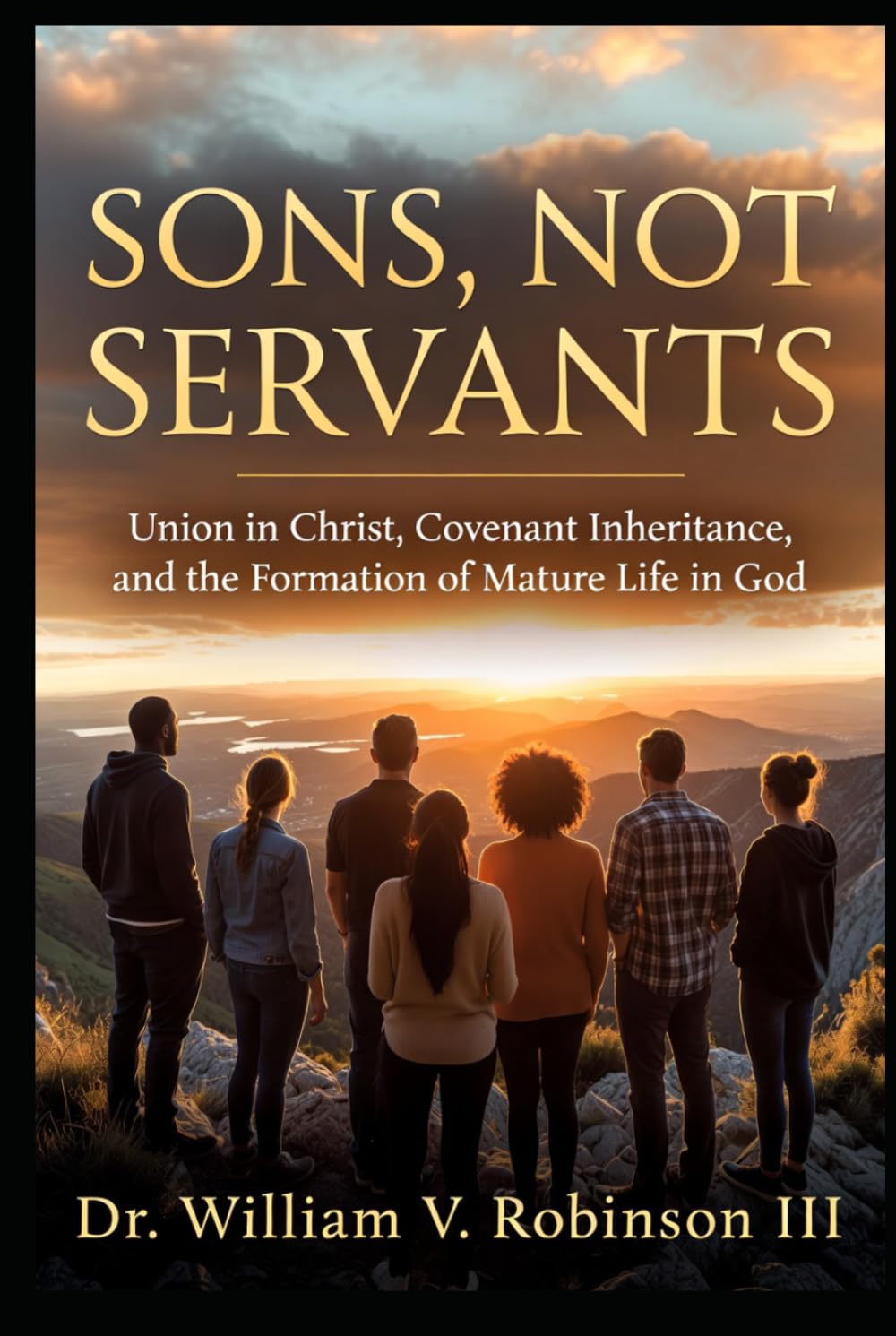 SONS, NOT SERVANTS: Union in Christ, Covenant Inheritance, and the Formation of Mature Life in God (Identity & Transformation)