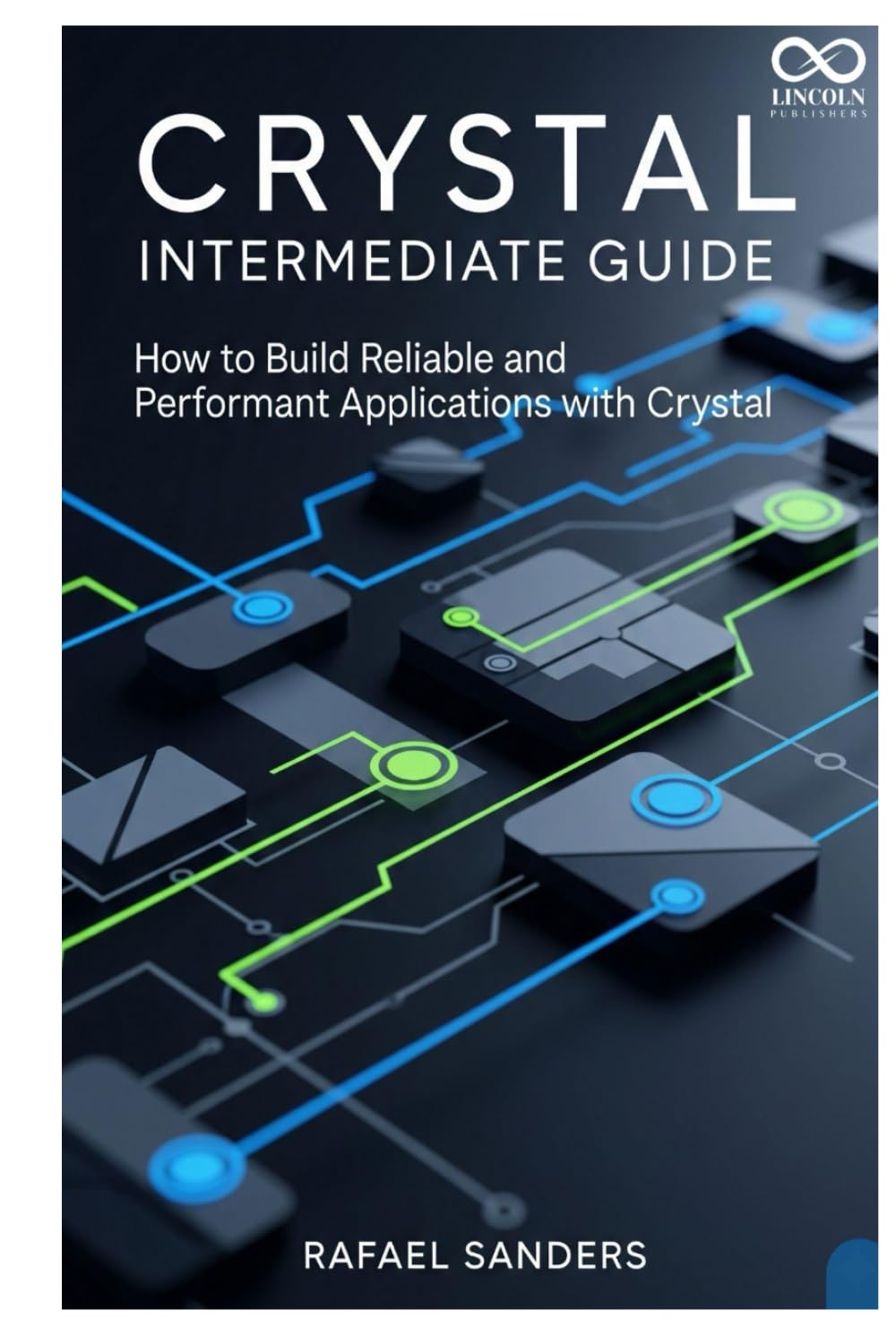 Crystal Intermediate Guide: How to Build Reliable and Performant Applications with Crystal (Mastering Emerging Programming Languages)