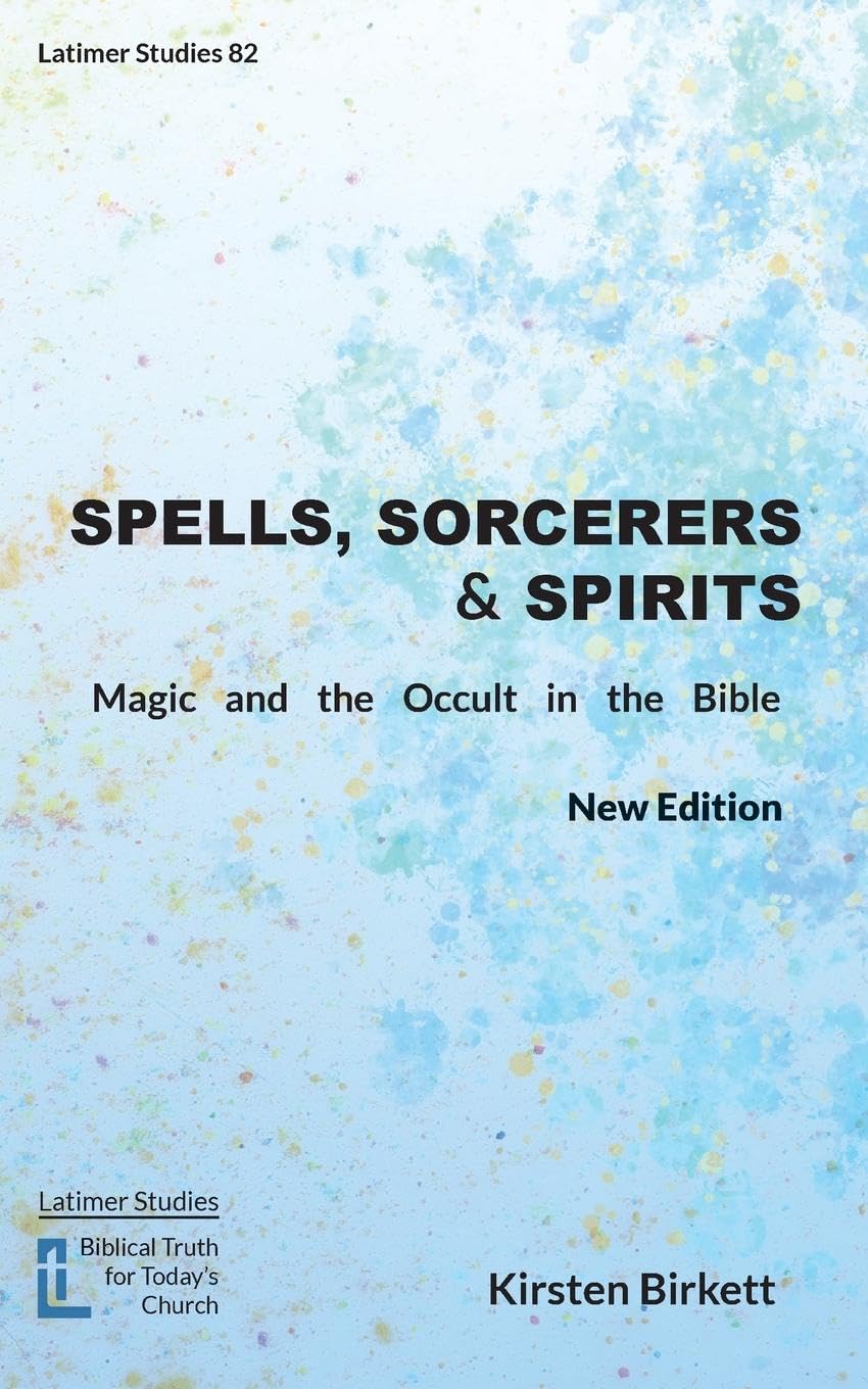 Spells, Sorcerers and Spirits: Magic and the Occult in the Bible: 82 (Latimer Studies)