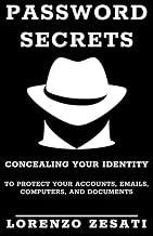Password Secrets: Concealing Your Identity to Protecting Your Accounts, Emails, Computers, And Documents