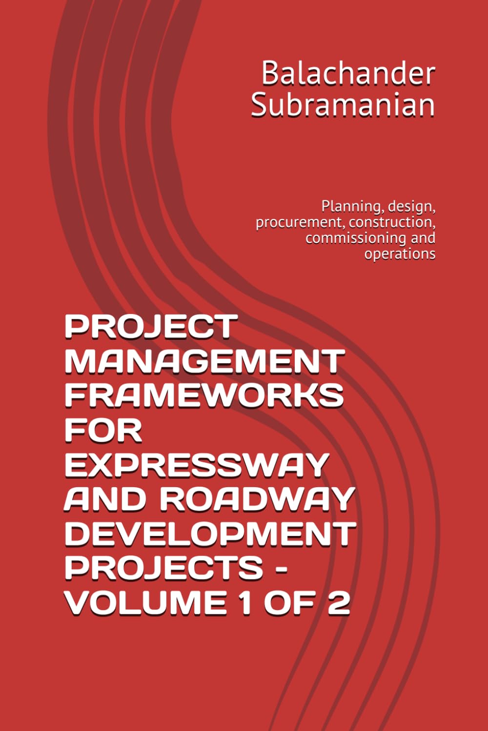 PROJECT MANAGEMENT FRAMEWORKS FOR EXPRESSWAY AND ROADWAY DEVELOPMENT PROJECTS – VOLUME 1 OF 2: Planning, design, procurement, construction, commissioning and operations
