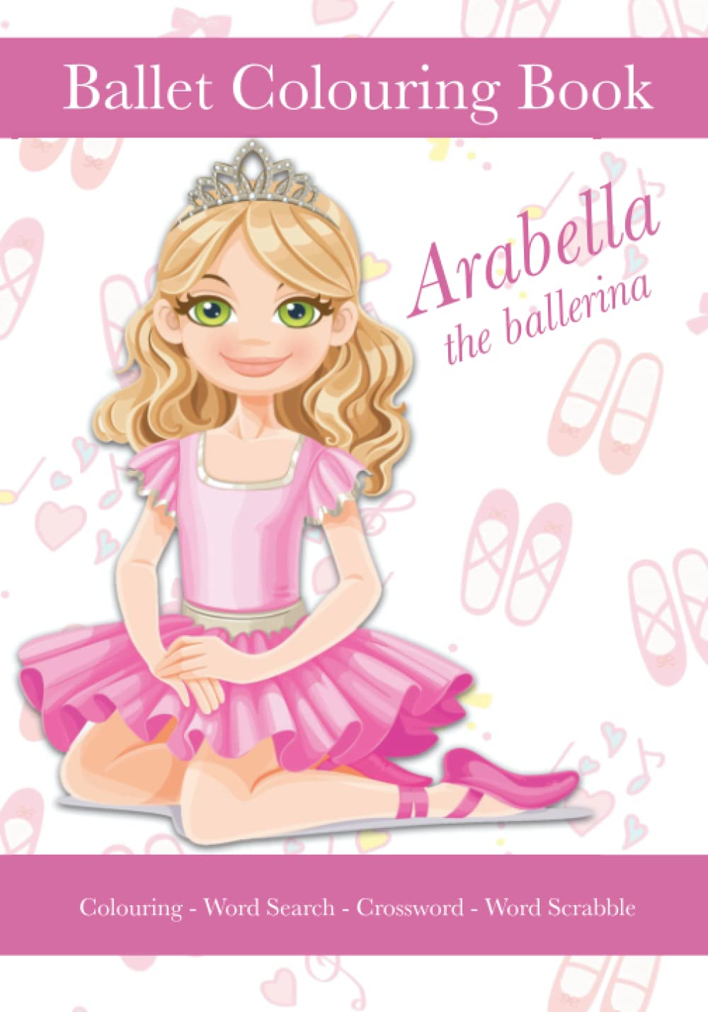 Arabella The Ballerina, Ballet Colouring Book, Colouring, Word Search, Crossword, Word Scrabble.: A Beautiful Activity Book For Kids aged 5+ Who Love Ballet
