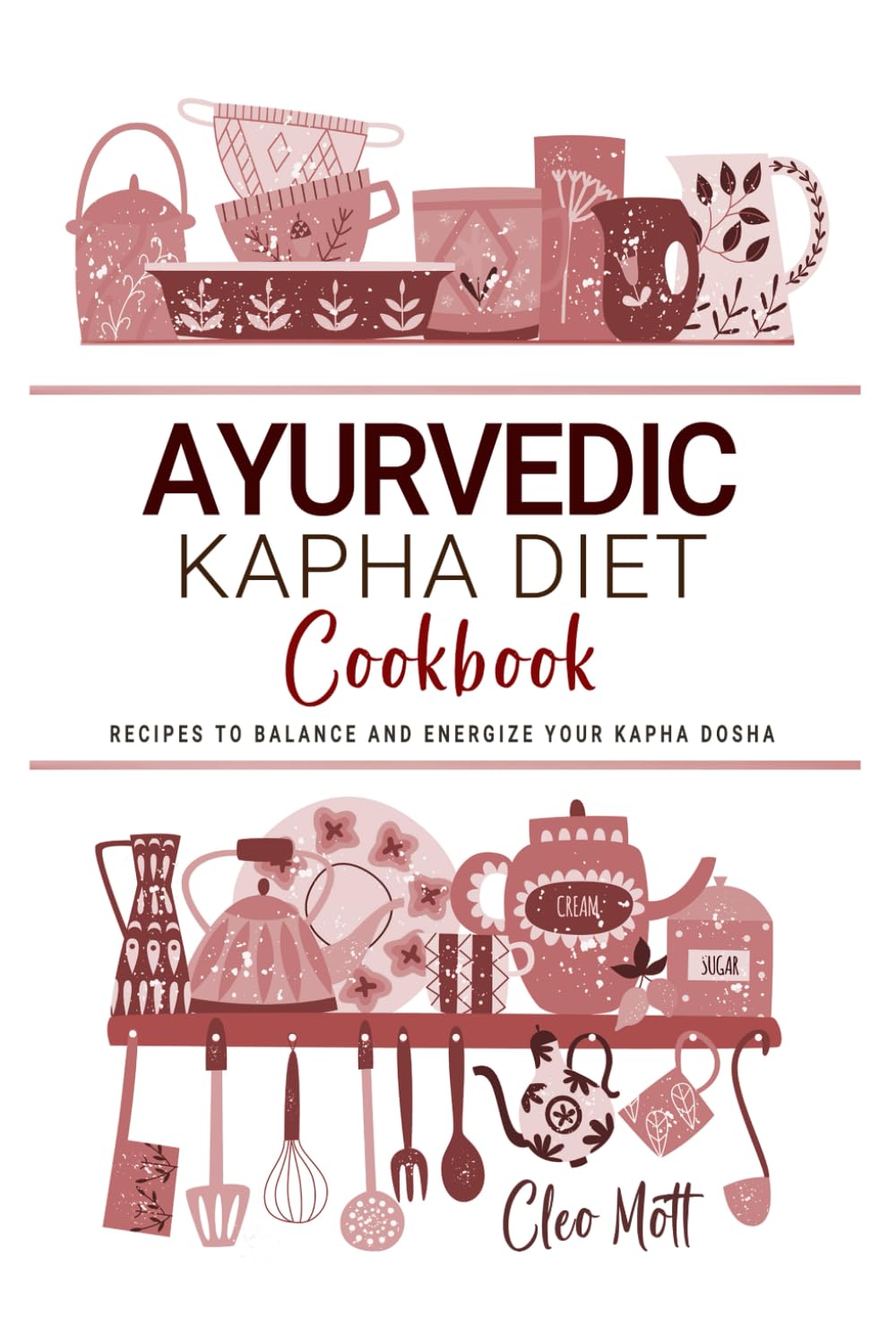 Ayurvedic Kapha Diet Cookbook: Recipes to Cool, Soothe, and Balance Your Kapha Dosha.