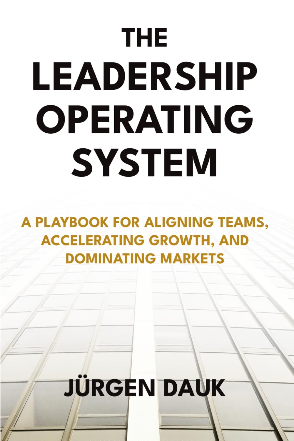 The Leadership Operating System: A Playbook for Aligning Teams, Accelerating Growth, and Dominating Markets