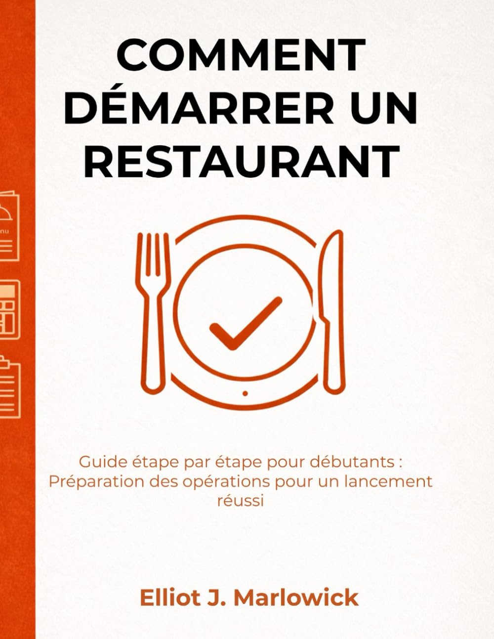 COMMENT DÉMARRER UN RESTAURANT: Guide étape par étape pour débutants : Préparation des opérations pour un lancement réussi
