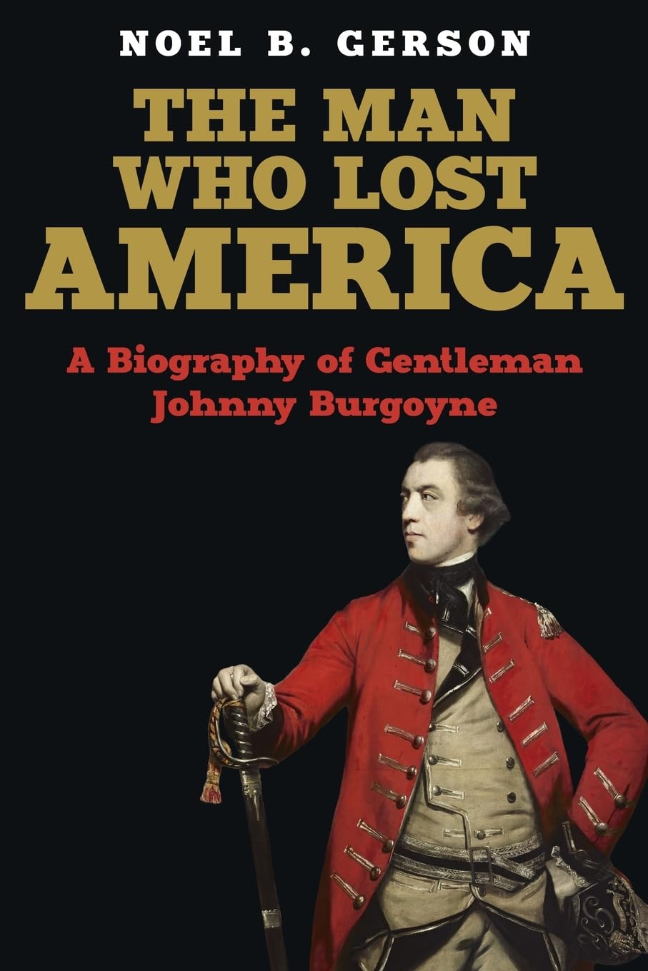 The Man Who Lost America: A Biography of Gentleman Johnny Burgoyne (Heroes and Villains from American History)