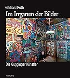 Im Irrgarten der Bilder: Die Gugginger Künstler - Gerhard Roth