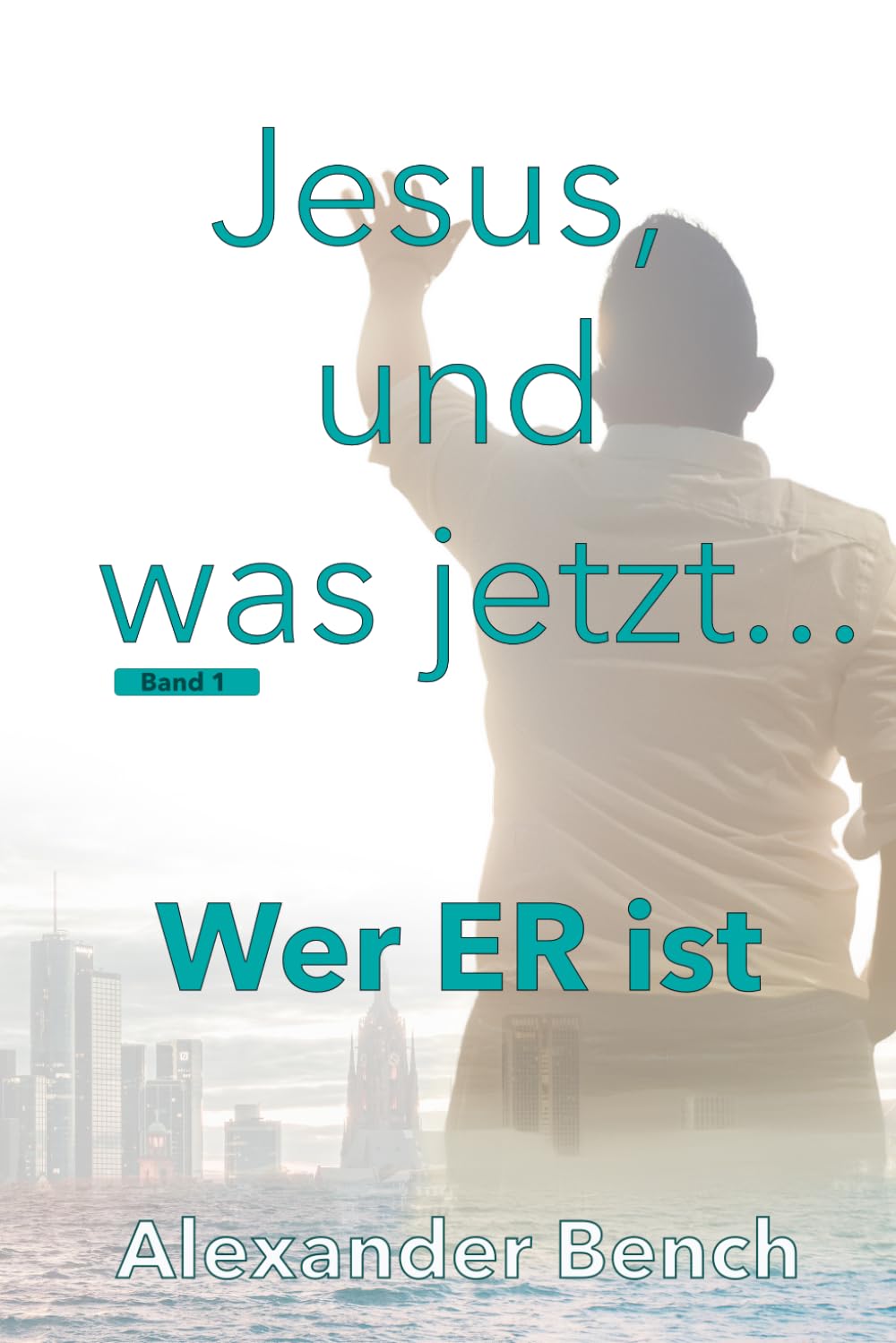Jesus, und was jetzt...: Jesus: Wer ER ist