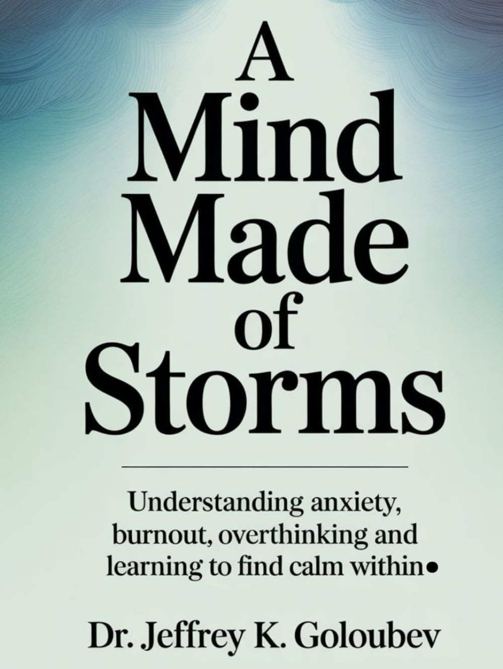 A Mind Made of Storms: Understanding Anxiety, Burnout, Overthinking and Learning to Find Calm Within.