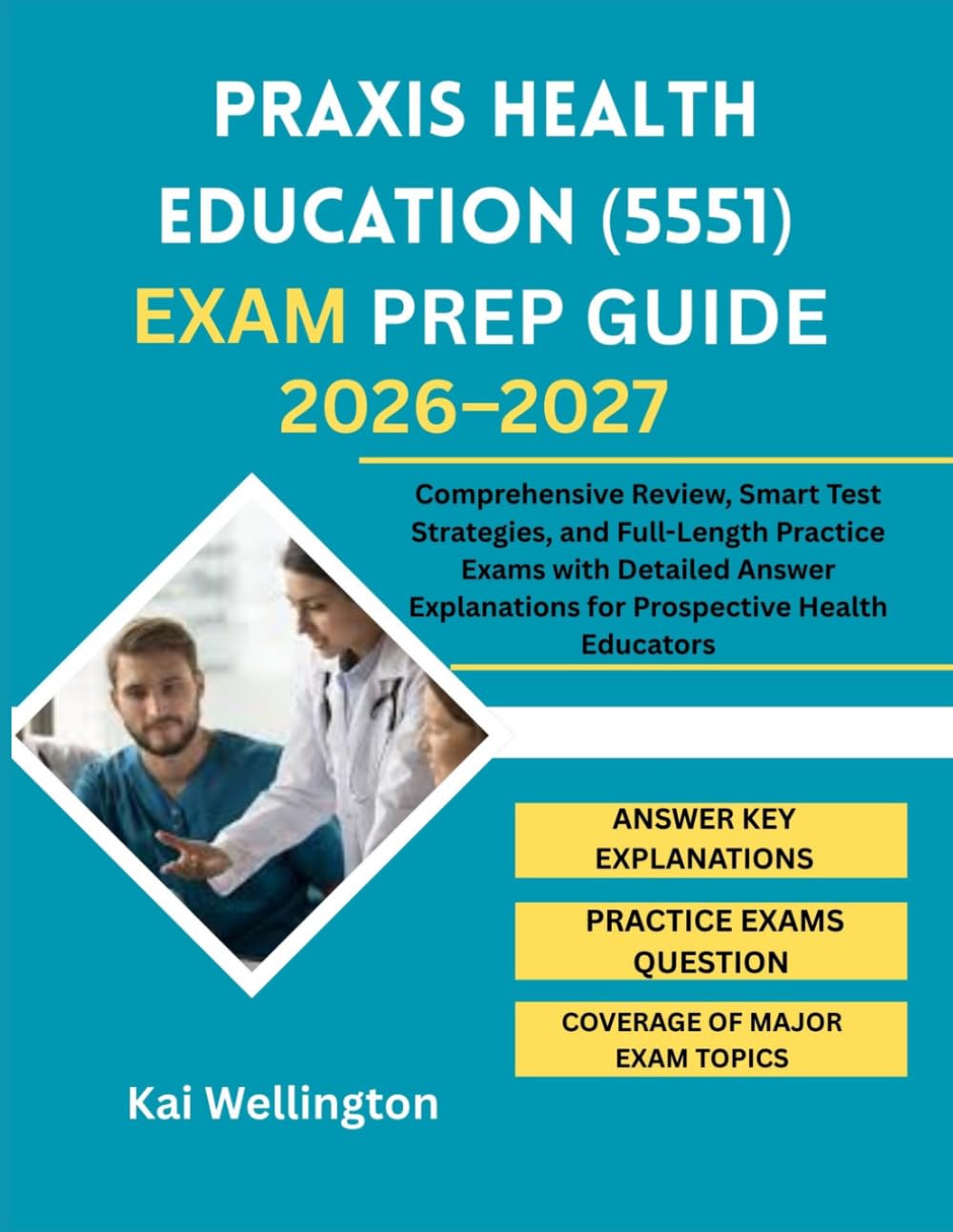 Praxis Health Education (5551) Exam Prep Guide 2026–2027: Comprehensive Review, Smart Test Strategies, and Full-Length Practice Exams with Detailed Answer Explanations for Prospective Health Educators