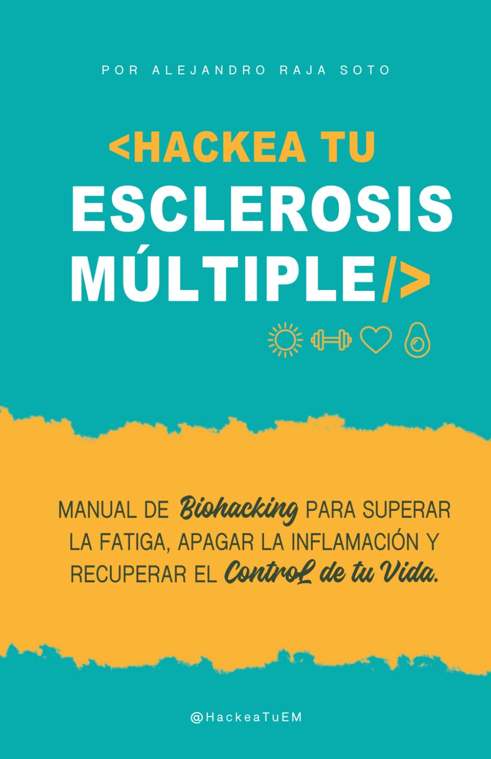 HACKEA TU ESCLEROSIS MÚLTIPLE: El manual de Biohacking para mejorar la fatiga, apagar la inflamación y recuperar el control de tu vida