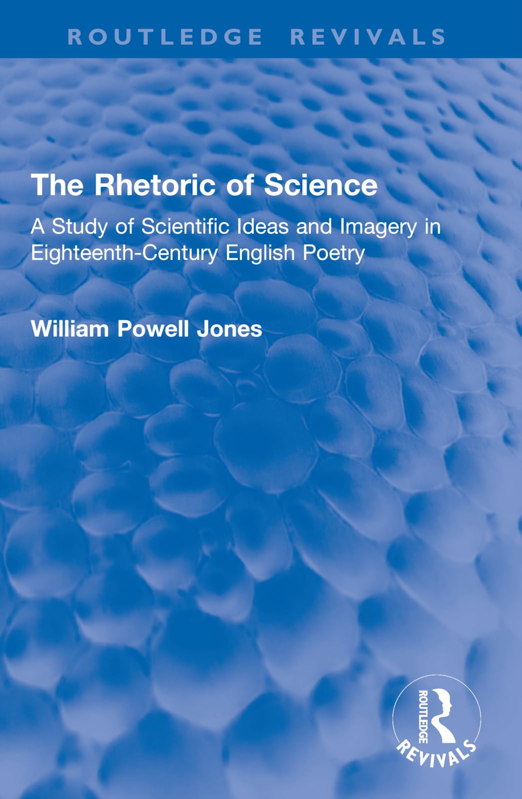 The Rhetoric of Science: A Study of Scientific Ideas and Imagery in Eighteenth-Century English Poetry (Routledge Revivals)
