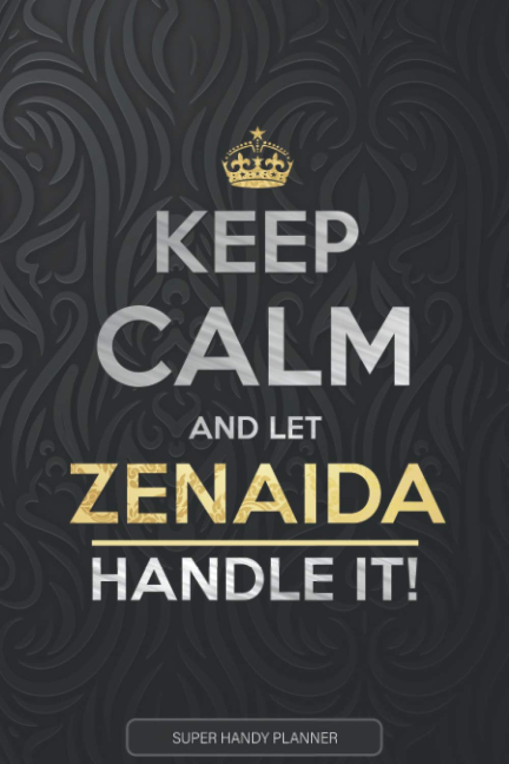 Zenaida: Keep Calm And Let Zenaida Handle It - Zenaida Name Custom Gift Planner Calendar Notebook Journal
