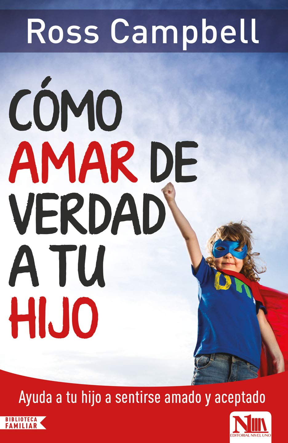 Cómo amar de verdad a tu hijo / How to Really Love Your Child (Spanish Edition)