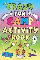 The Crazy Fun Camp Activity Book: for Kids Word Games, Camping Activities Book, Puzzles, Questions, Jokes, Fun Sleep Away Camp Gift, Sleepover Gift, Camping Stuff, Fun Camping Games for Girls, & Boys! 1643400614 Book Cover