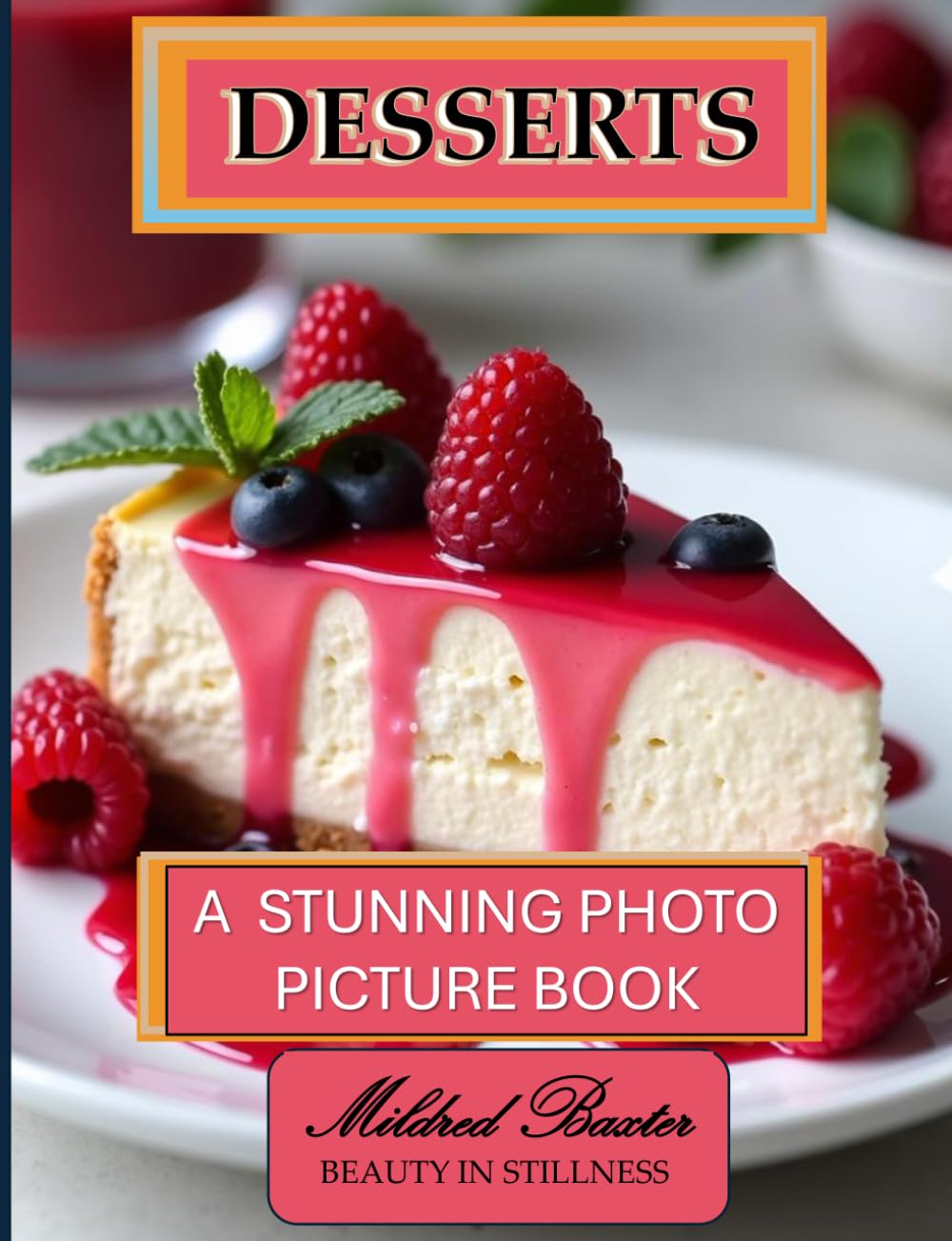 Desserts A Stunning Photo Picture Book: A Mildred Baxter – Beauty in Stillness Collection