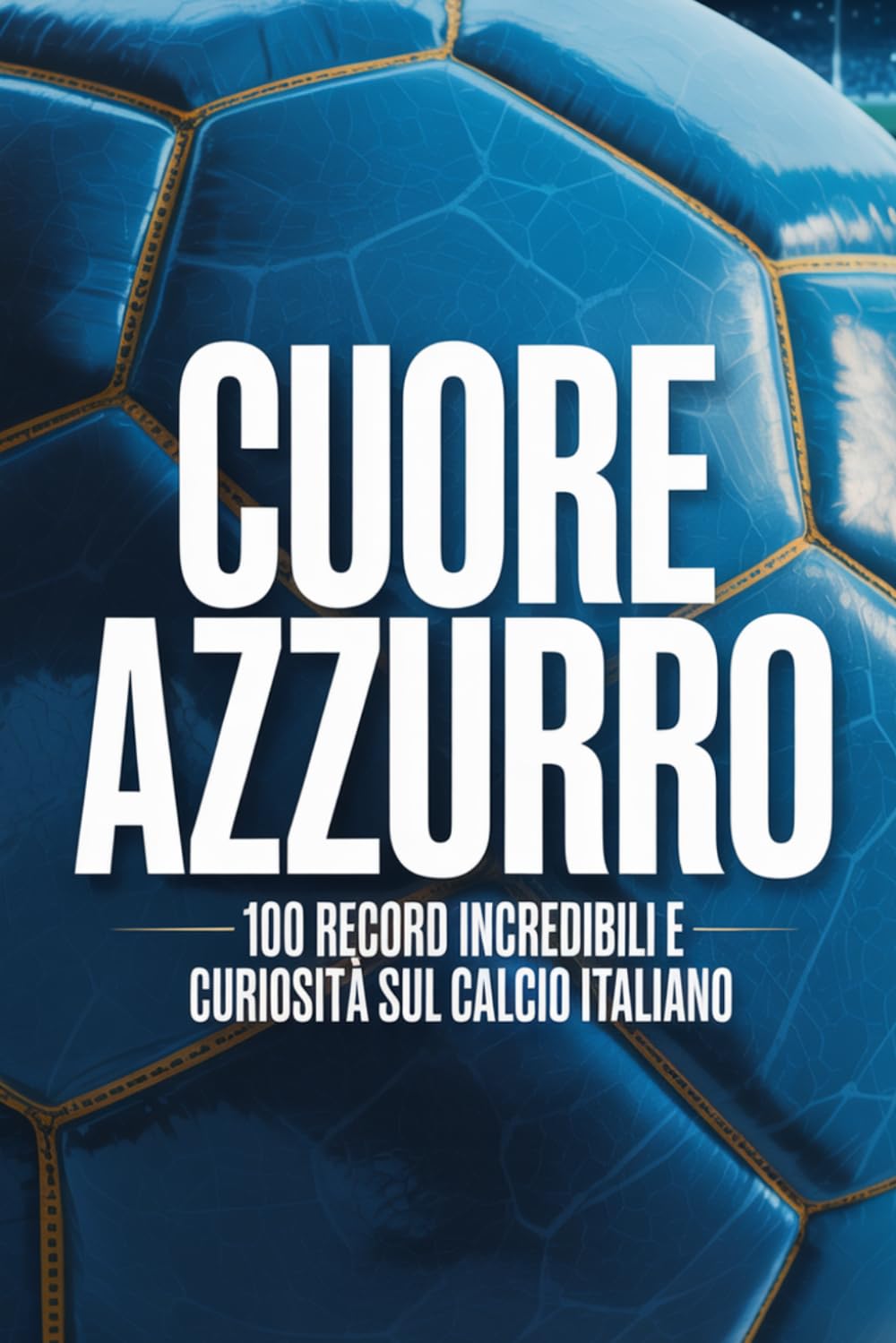 Cuore Azzurro: 100 Record Incredibili e Curiosità sul Calcio Italiano (MONDO FLASH: L'Enciclopedia dei Fatti Incredibili)