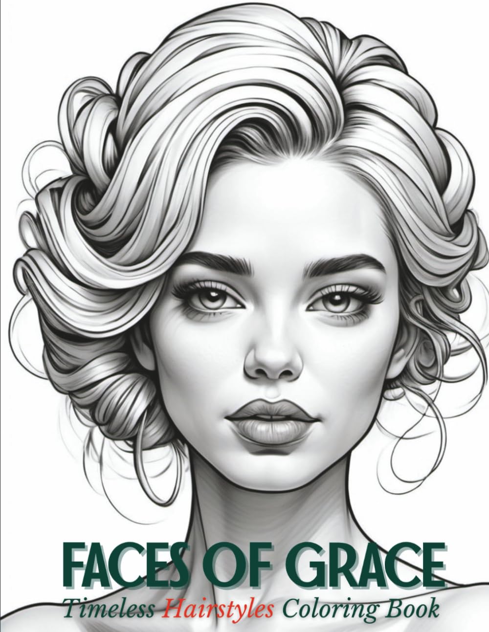 FACES OF GRACE: Timeless Hairstyles Coloring Book for Adults & Teens. Elegant Close-Up Portrait Coloring Pages Featuring Women with Classic, Modern & ... Escape for Creativity & Stress Relief