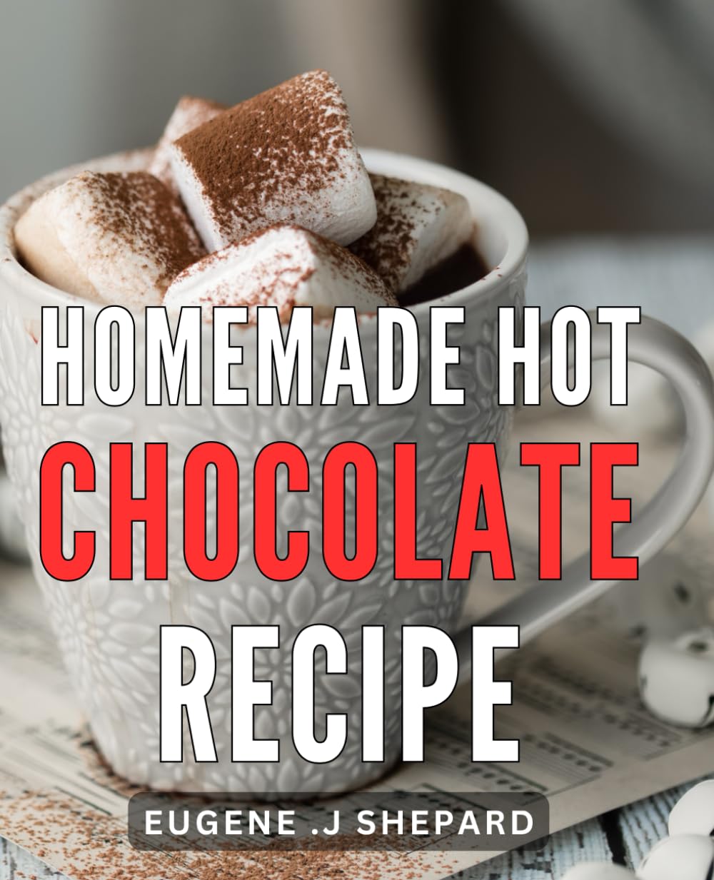 Homemade Hot Chocolate Recipe: Indulge in Irresistible Artisanal Hot Chocolate Creations: Delicious Recipes to Warm Your Soul