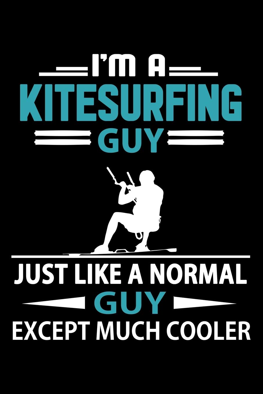 I'm A Kitesurfing Guy Just Like A Normal Guy Except Much Cooler Journal: Kitesurfing Notebook, Gift for Kitesurfer