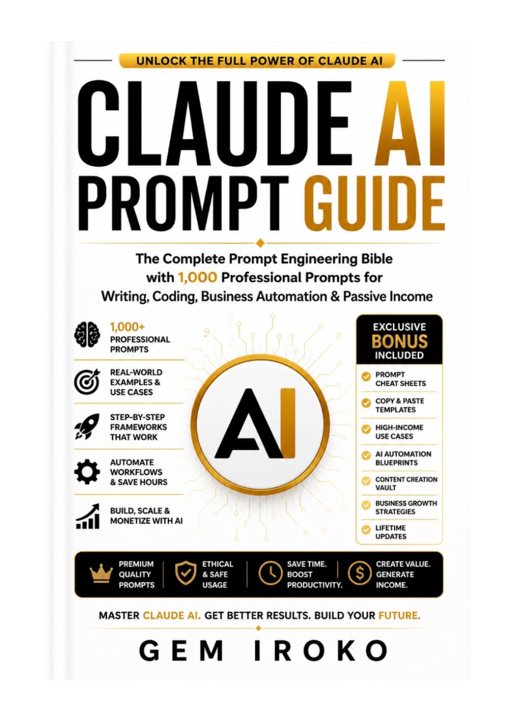 Claude AI Prompt Guide: The Complete Prompt Engineering Bible with 1,000 Professional Prompts for Writing, Coding, Business Automation & Passive Income