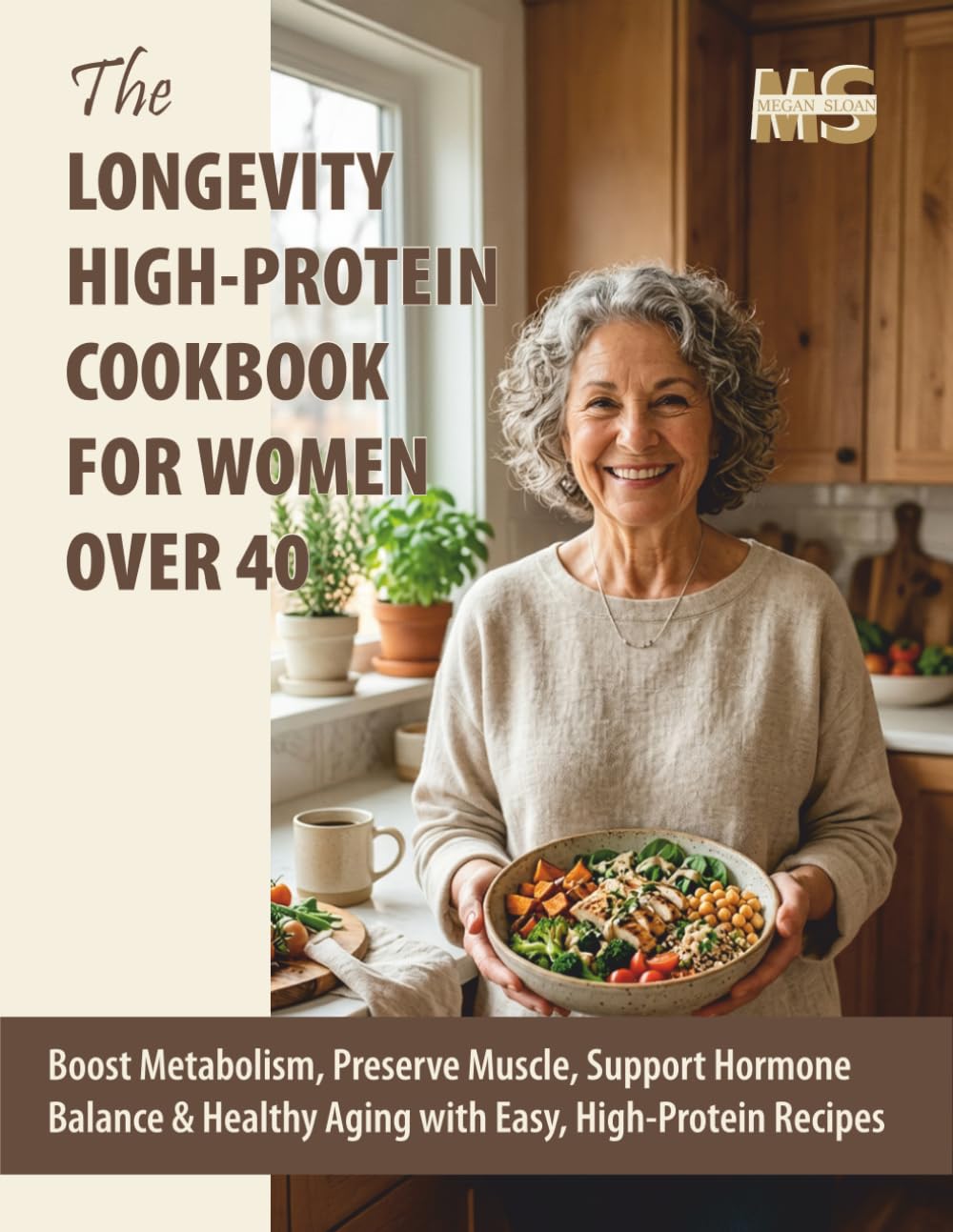 The Longevity High-Protein Cookbook for Women Over 40: Boost Metabolism, Preserve Muscle, Support Hormone Balance & Healthy Aging with Easy, ... cookbook series for simple, healthy eating)