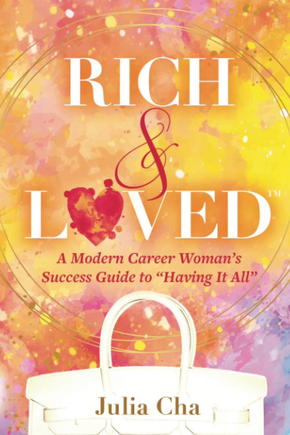 Rich & Loved™: A Modern Career Woman's Guide To "Having It All"