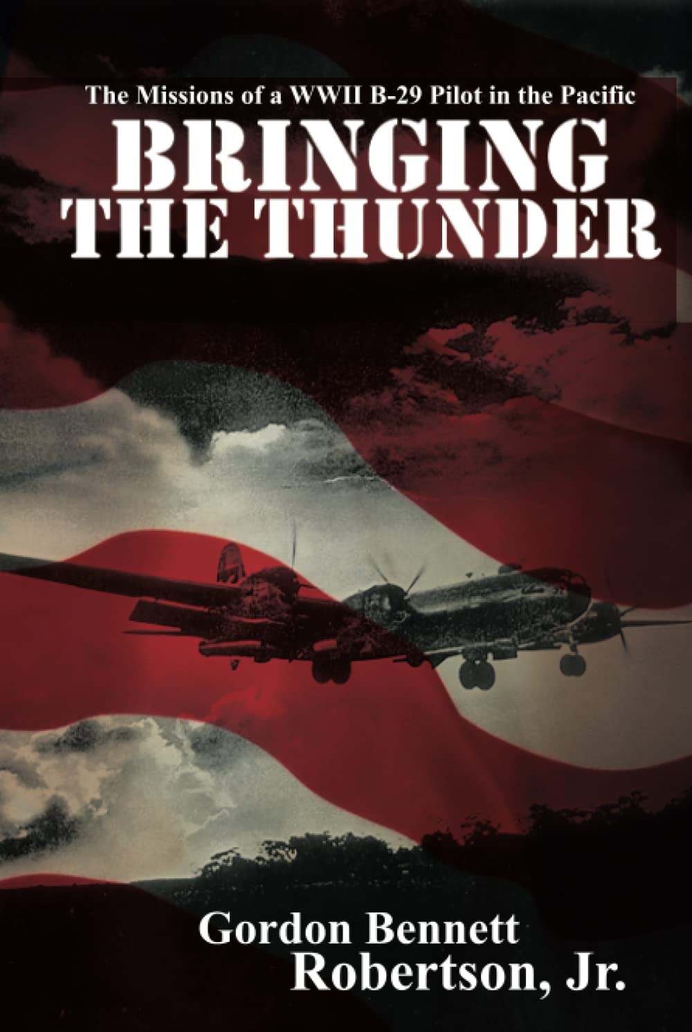 Bringing the Thunder: The Missions of a World War II B-29 Pilot in the Pacific