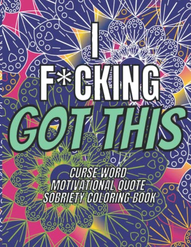 I F*cking Got This - Curse Word Motivational Quote Sobriety Coloring Book: Sobriety Coloring Pages For Adults with Cuss Word Inspirational Quotes for Stress Relief Gift